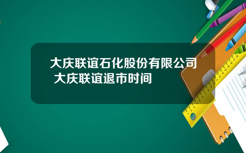 大庆联谊石化股份有限公司 大庆联谊退市时间